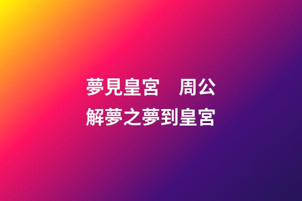夢見皇宮　周公解夢之夢到皇宮